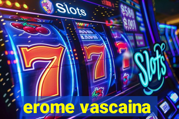 erome vascaina